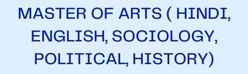Master of Arts ( Hindi, English, sociology, political, history)